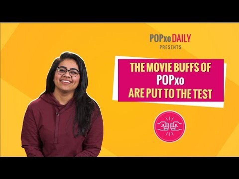 The Movie Buffs Of POPxo Are Put To The Test - POPxo