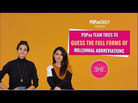 POPxo Team Tries To Guess The Full Forms Of Millennial Abbreviations - POPxo