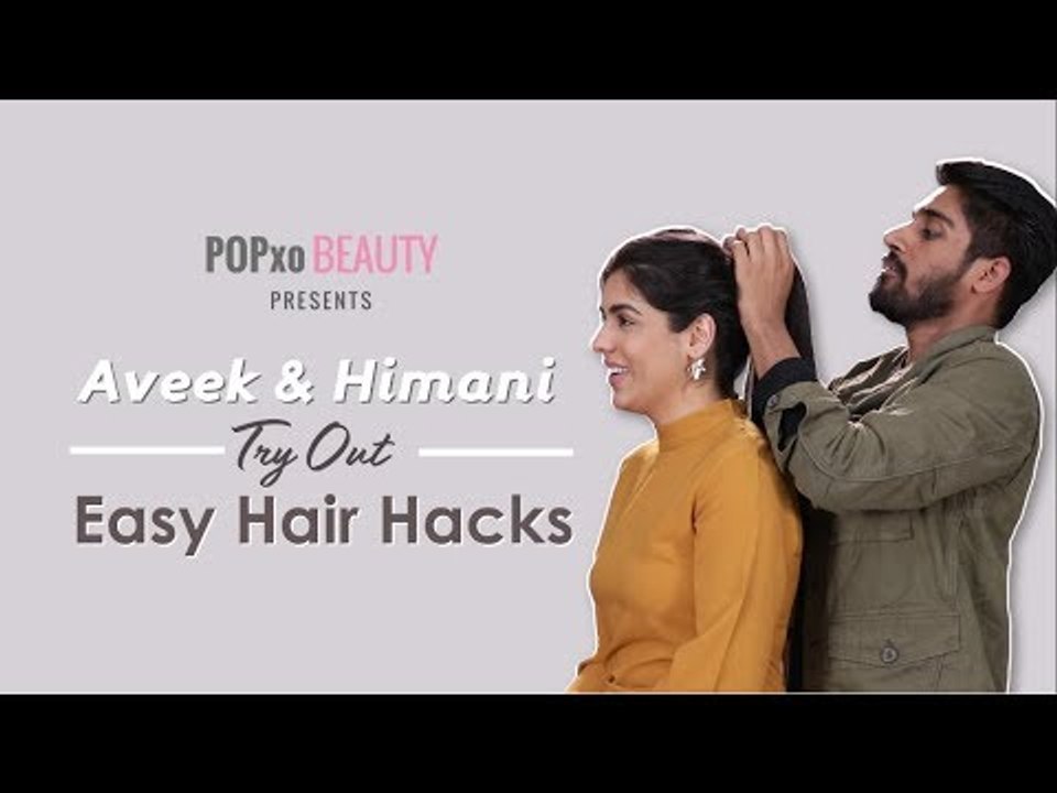Aveek & Himani Try Out Easy Hair Hacks - POPxo