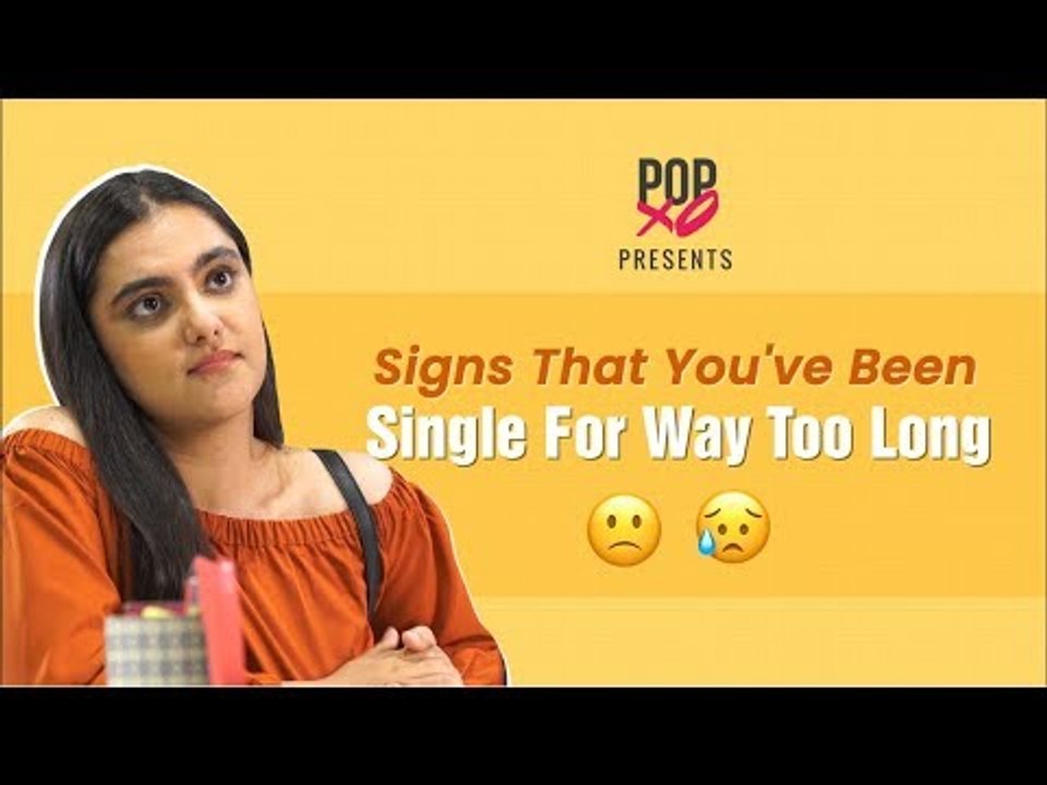 Signs That You've Been Single For Way Too Long - POPxo