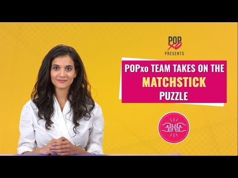 POPxo Team Takes On The Matchstick Puzzle - POPxo
