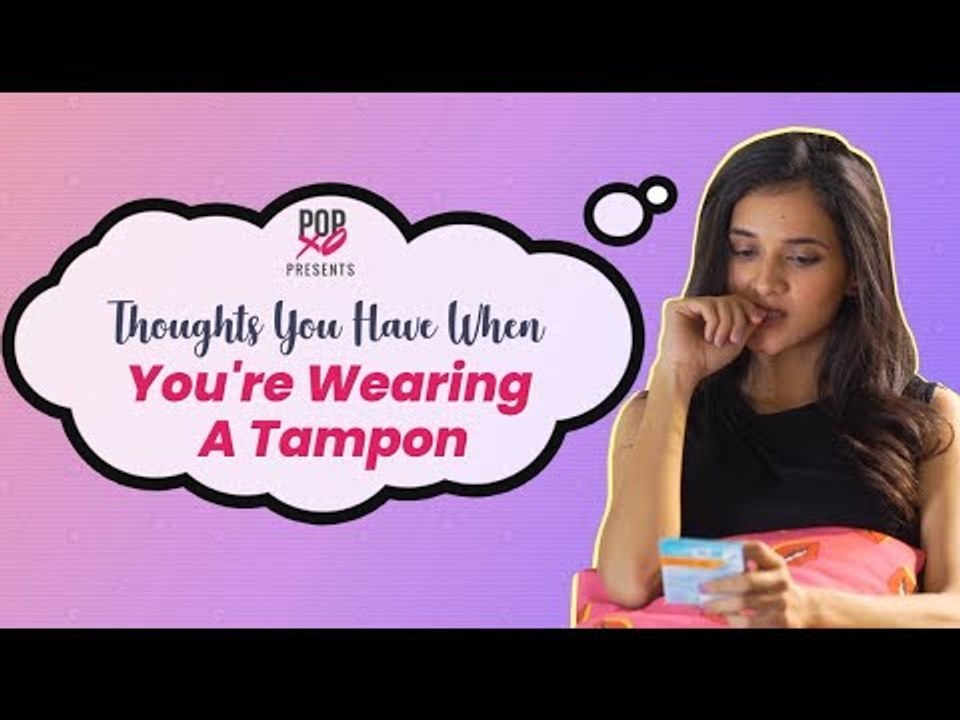 Thoughts You Have When You're Wearing A Tampon - POPxo