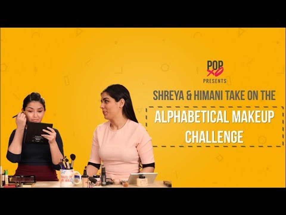 Shreya & Himani Take On The Alphabetical Makeup Challenge - POPxo