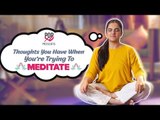 Thoughts You Have When You're Trying To Meditate - POPxo