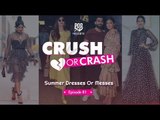 Crush Or Crash: Summer Dresses Or Messes - Episode 81 - POPxo