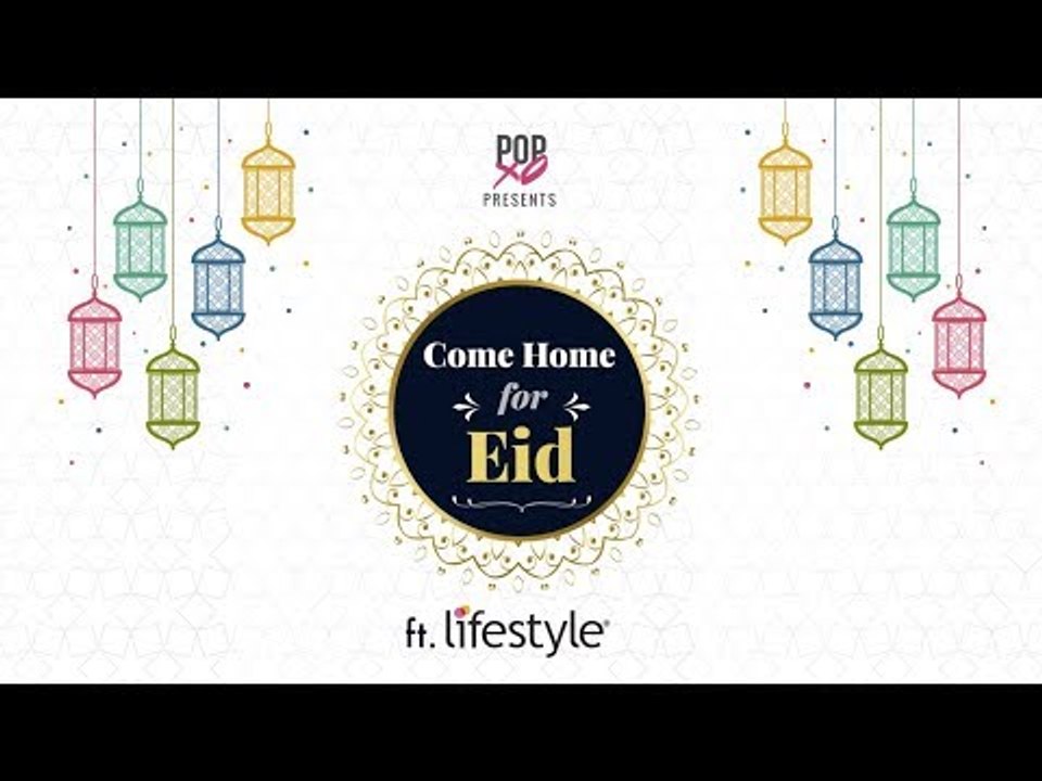 Come Home For Eid - POPxo