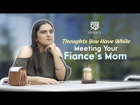Thoughts You Have While Meeting Your Fiance's Mom - POPxo