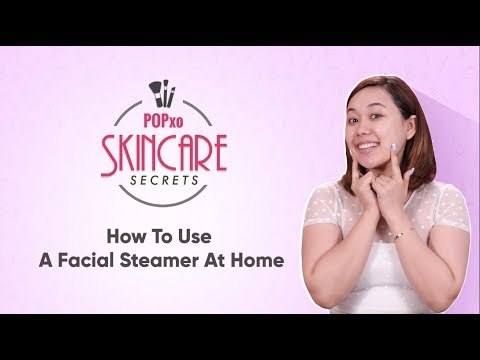 Skincare Secrets: How To Use A Facial Steamer At Home - POPxo