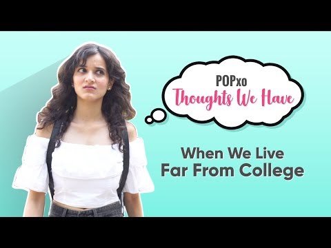 Thoughts We Have When We Live Far From College - POPxo