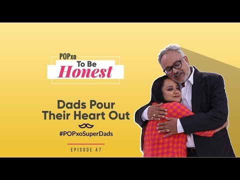 To Be Honest: Dads Pour Their Heart Out #POPxoSuperDads - Episode 47 - POPxo