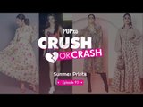 Crush Or Crash: Summer Prints - Episode 93 - POPxo