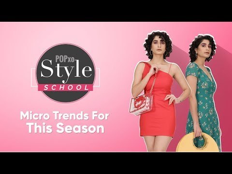 Style School: Micro Trends For This Season - POPxo