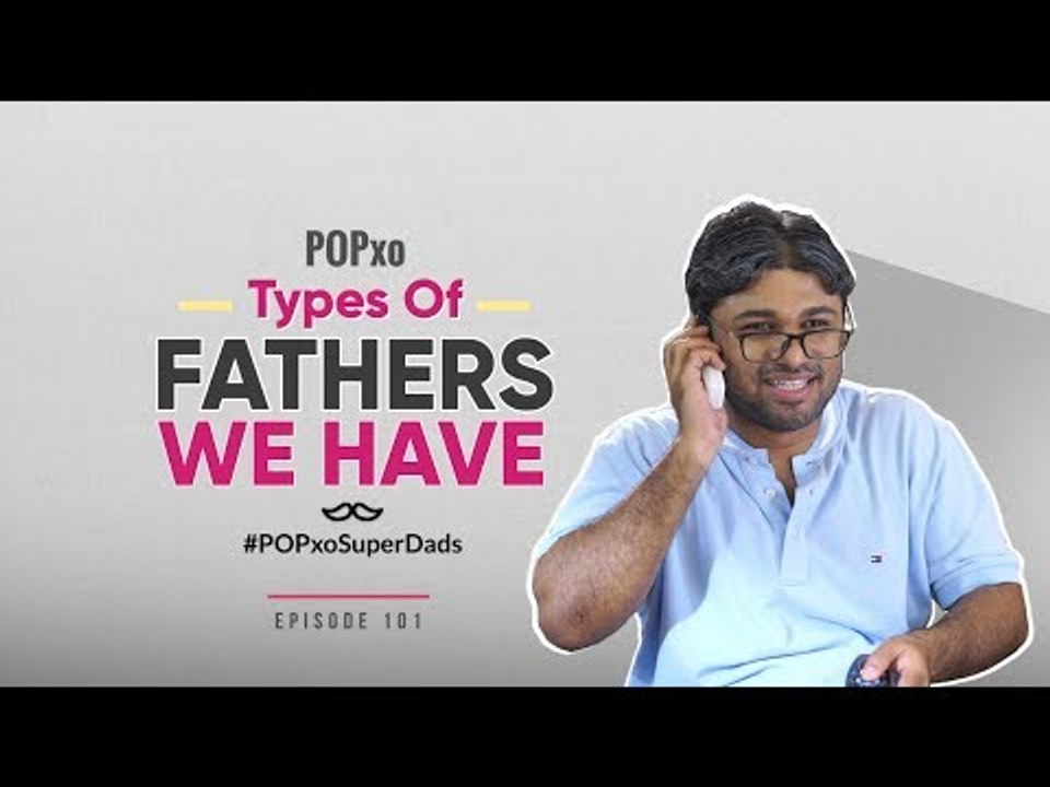 Types Of Fathers We Have #POPxoSuperDads - Episode 101 - POPxo