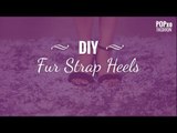 DIY Fur Strap Heels - POPxo Fashion