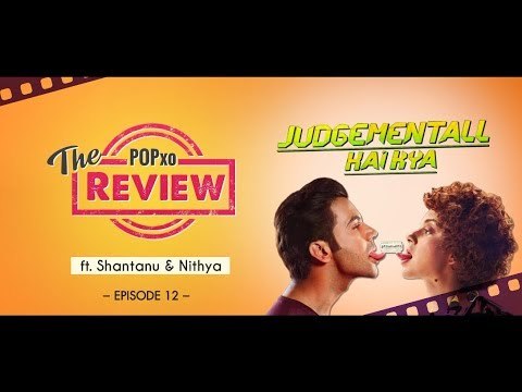 The POPxo Review: Judgementall Hai Kya Ft. Shantanu & Nithya - Episode 12 - POPxo