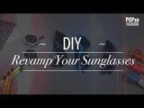 DIY Revamp Your Sunglasses - POPxo Fashion