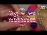 Transform Those Boring Chappals  For The Festive Season - POPxo Fashion