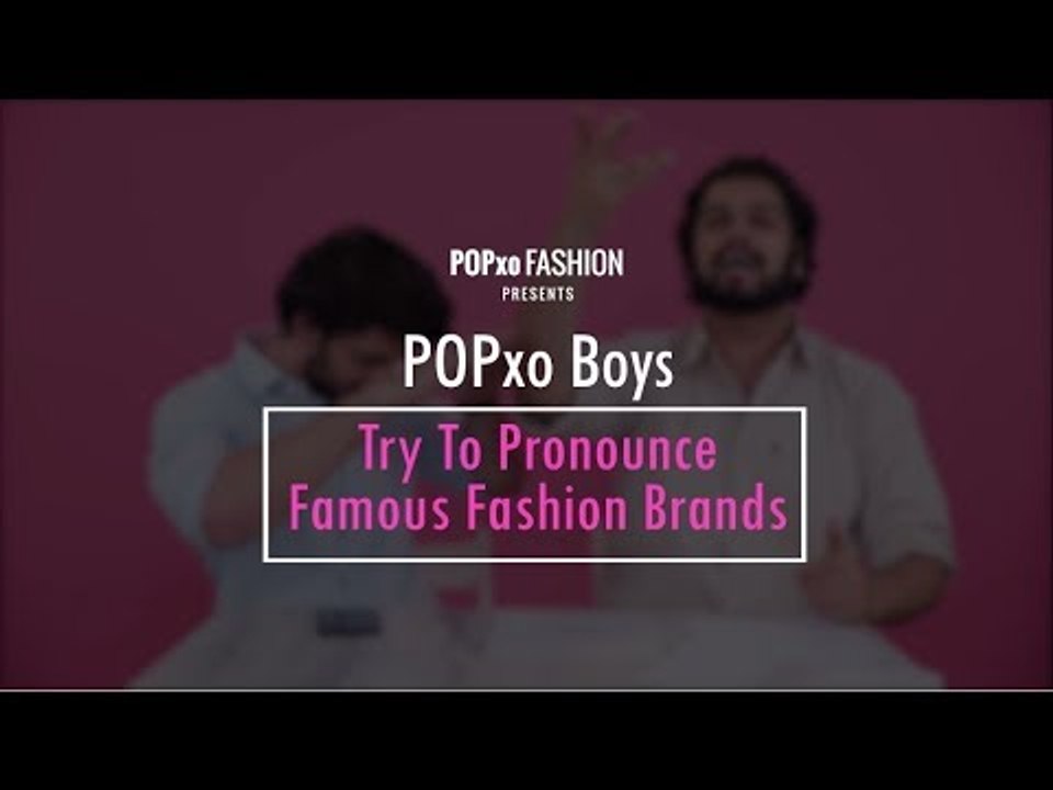 POPxo Boys Try To Pronounce Famous Fashion Brands - POPxo Fashion