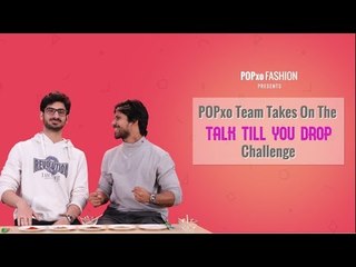 POPxo Team Takes On The Talk Till You Drop Challenge - Part 2 - POPxo Fashion