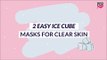 2 Easy Ice Cube Face Masks For Clear Skin | Benefits - POPxo Beauty