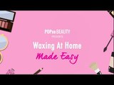 How To Wax At Home Easily | Remove Unwanted Body Hair - POPxo Beauty