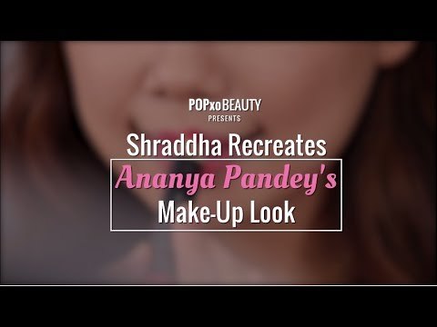 Shraddha Recreates Ananya Pandey's Make-Up Look - POPxo Beauty