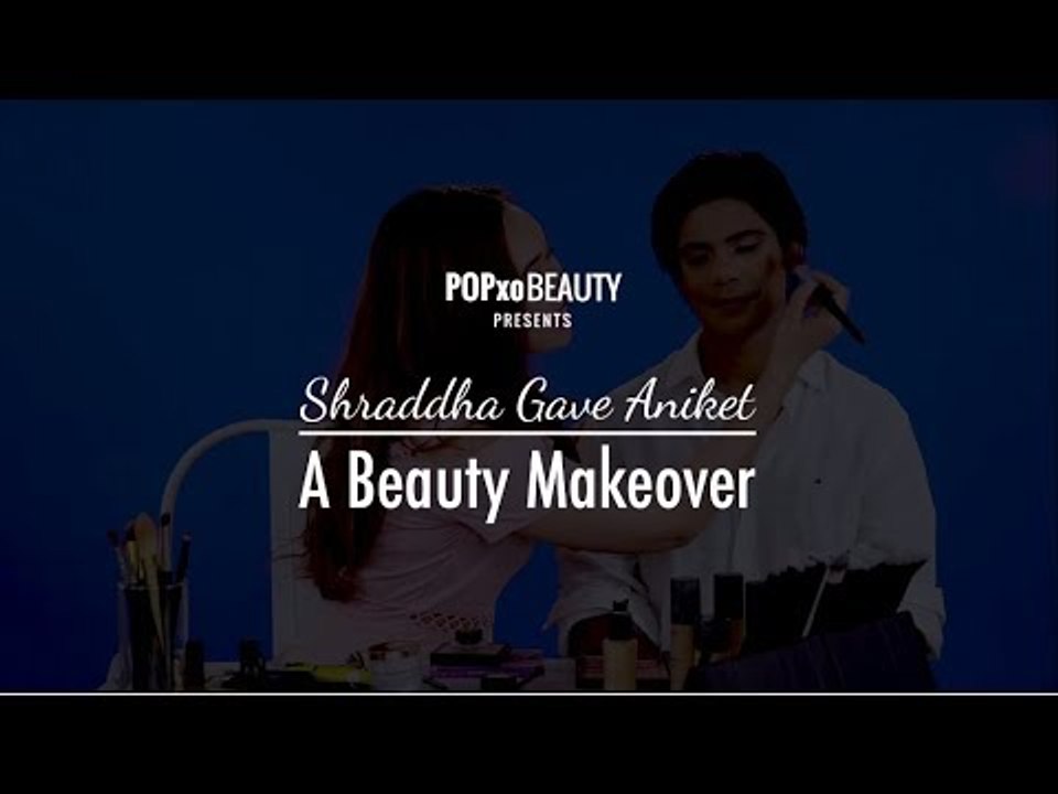 Shraddha Gave Aniket A Beauty Makeover - POPxo Beauty