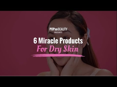 6 Miracle Products For Dry Skin - POPxo Beauty