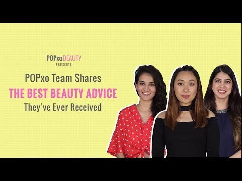 POPxo Team Shares The Best Beauty Advice They've Ever Received - POPxo Beauty