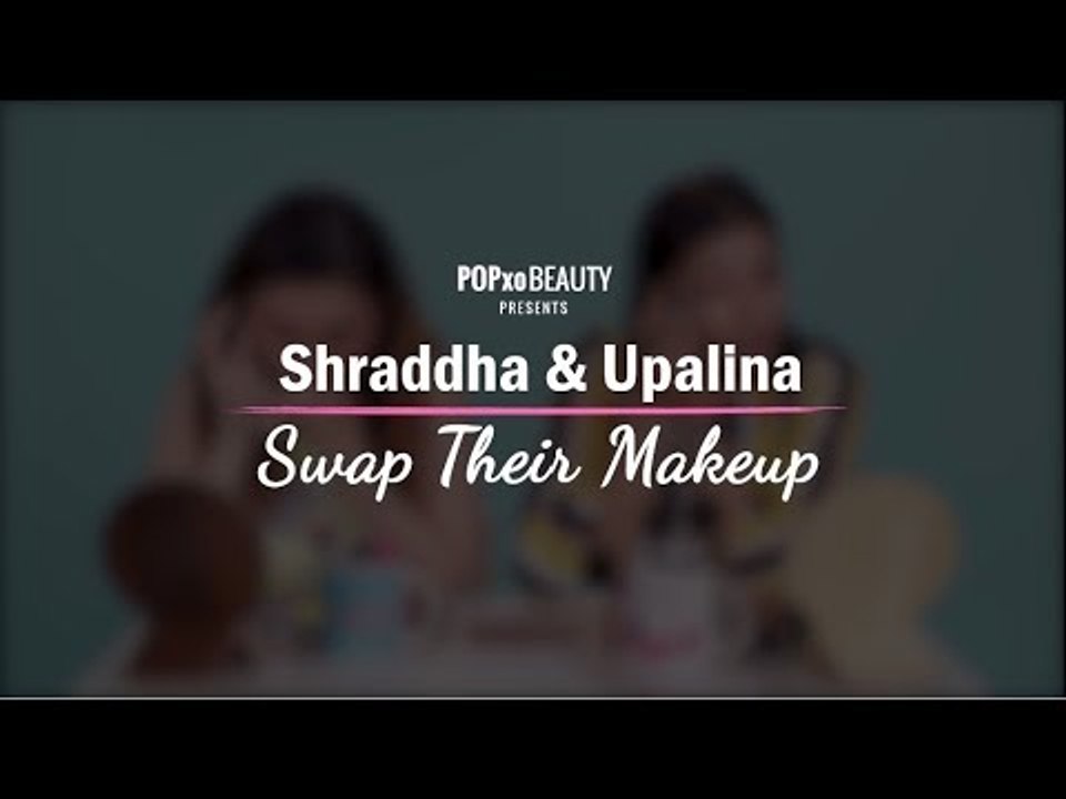 Shraddha & Upalina Swap Their Makeup - POPxo Beauty
