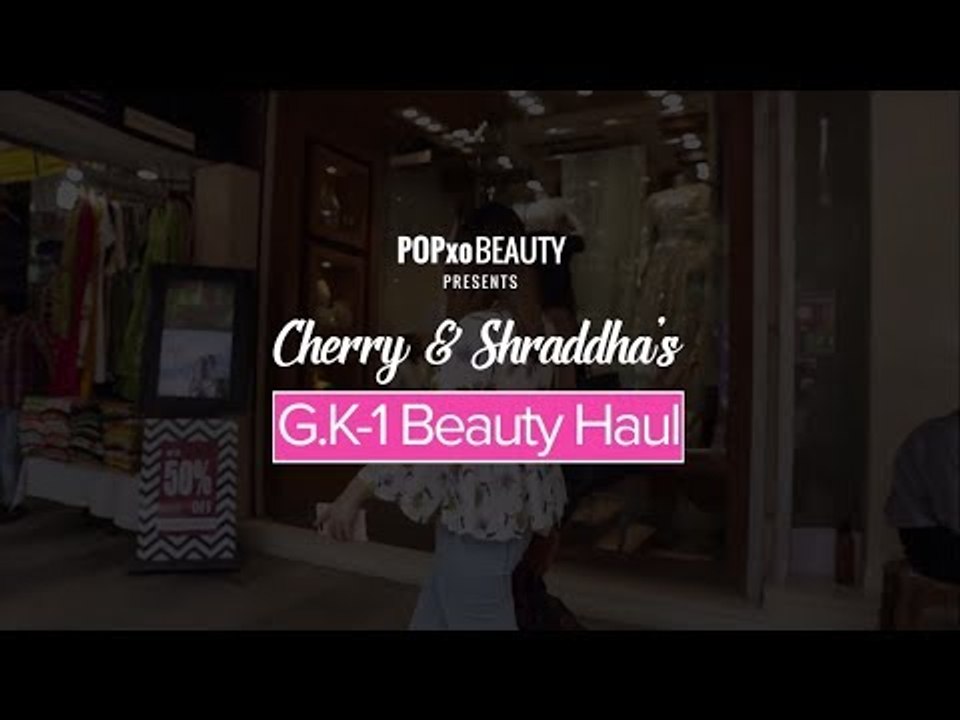 Cherry & Shraddha's G.K-1 Beauty Haul - POPxo Beauty