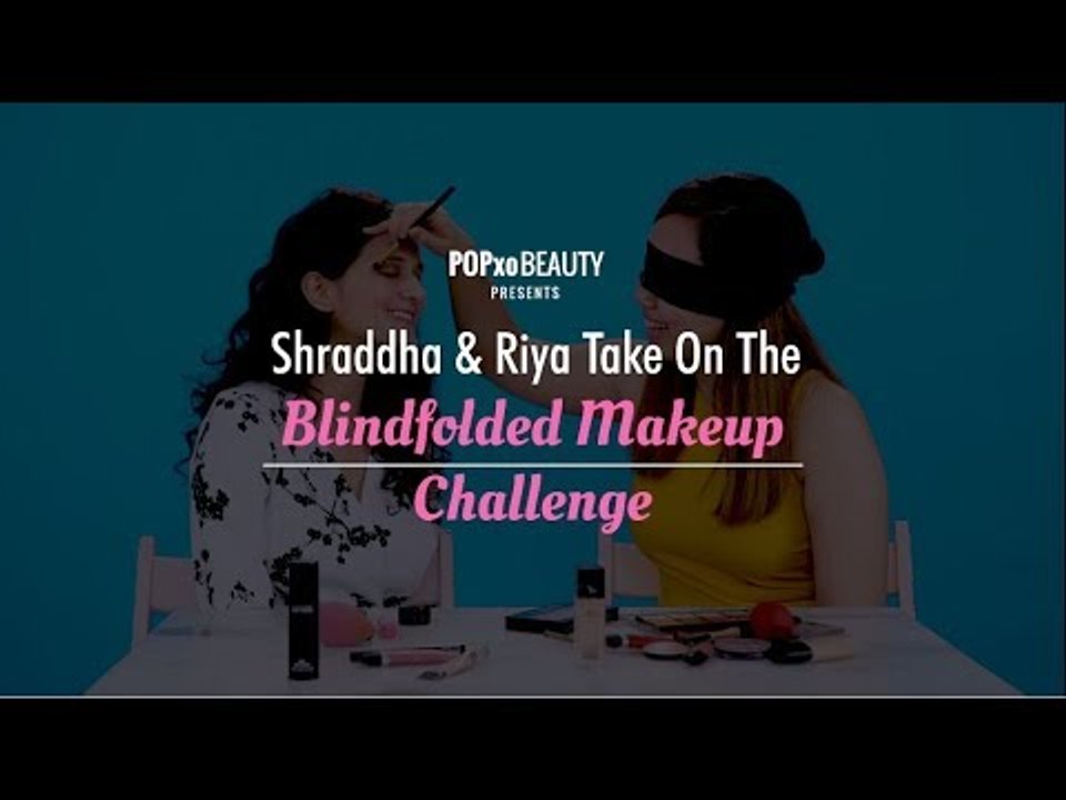 Shraddha & Riya Take On The Blindfolded Makeup Challenge - POPxo Beauty