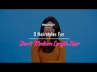 3 Hairstyles For Short-Medium Length Hair - POPxo Beauty