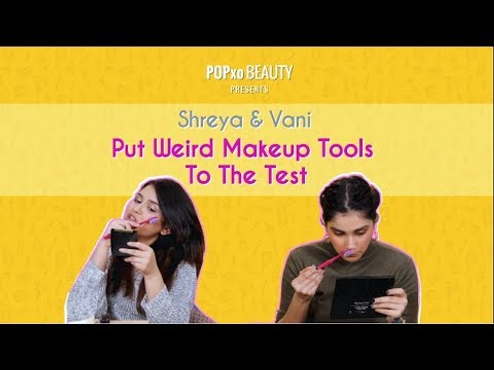 Shreya & Vani Put Weird Makeup Tools To The Test - POPxo Beauty