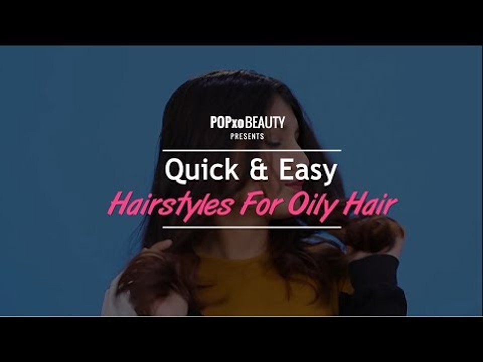 Quick & Easy Hairstyles For Oily Hair - POPxo Beauty