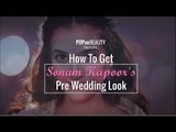 How To Get Sonam Kapoor's Pre Wedding Look - POPxo Beauty