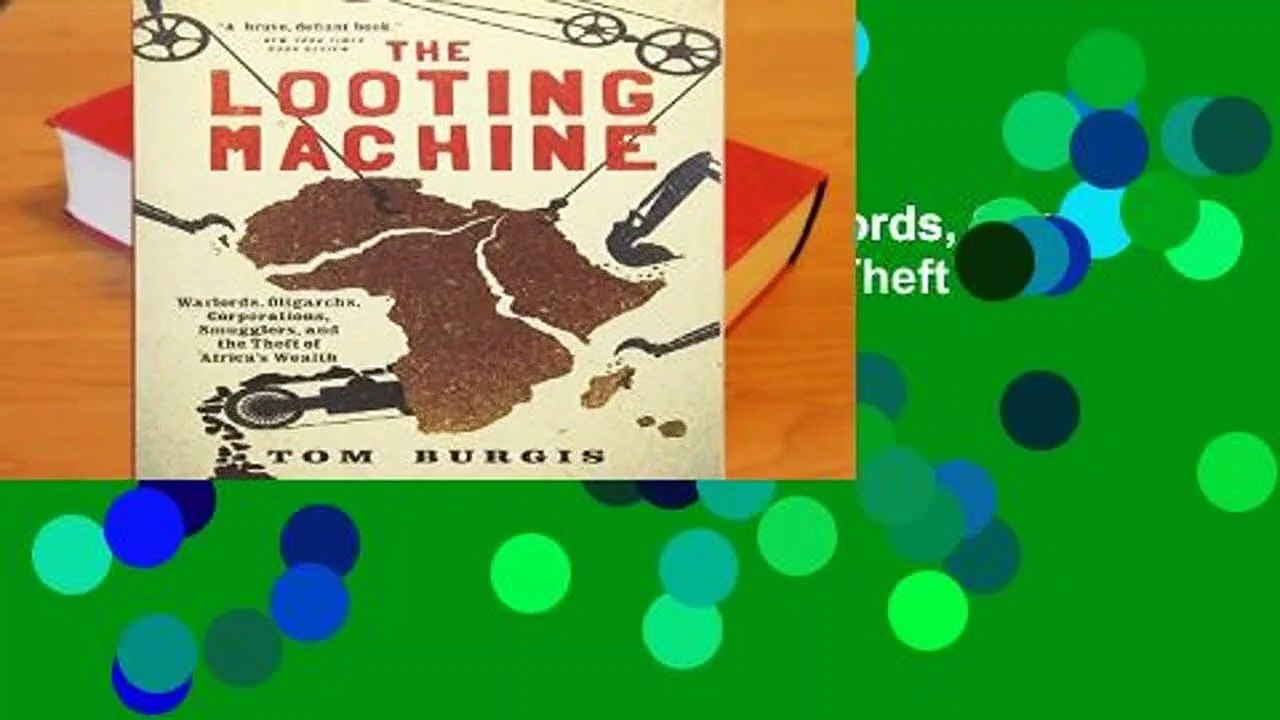 [READ] The Looting Machine: Warlords, Oligarchs, Corporations, Smugglers, and the Theft of Africa