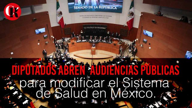 Diputados abren Audiencias Públicas para modificar el Sistema de Salud en México.
