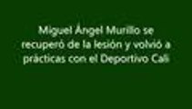 Miguel √Ångel Murillo volvi√≥ a entrenos con Deportivo Cali