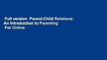 Full version  Parent-Child Relations: An Introduction to Parenting  For Online