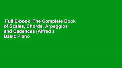 Full E-book  The Complete Book of Scales, Chords, Arpeggios and Cadences (Alfred s Basic Piano