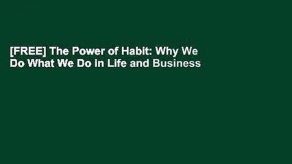 [FREE] The Power of Habit: Why We Do What We Do in Life and Business