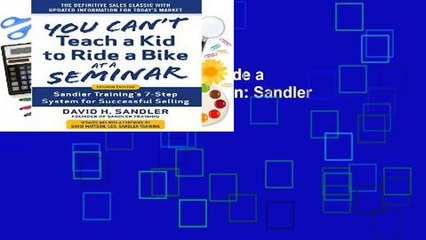 You Can t Teach a Kid to Ride a Bike at a Seminar, 2nd Edition: Sandler Training s 7-Step System