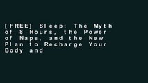 [FREE] Sleep: The Myth of 8 Hours, the Power of Naps, and the New Plan to Recharge Your Body and