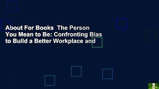 About For Books  The Person You Mean to Be: Confronting Bias to Build a Better Workplace and