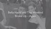 Bella Hadid and The Weeknd Broke Up — Again
