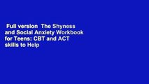 Full version  The Shyness and Social Anxiety Workbook for Teens: CBT and ACT skills to Help You