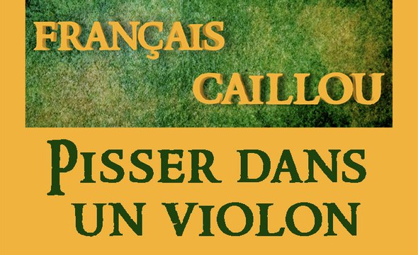 Français caillou / Définition du jour : Pisser dan un violon