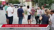 Edremit’te anne ve kızı kazada can verdi