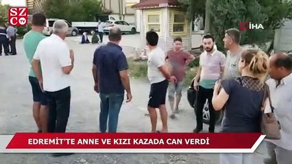 Edremit’te anne ve kızı kazada can verdi